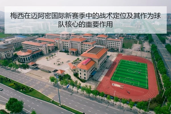 梅西在迈阿密国际新赛季中的战术定位及其作为球队核心的重要作用